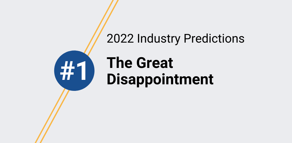 2022 Industry Prediction #1 – The Great Disappointment