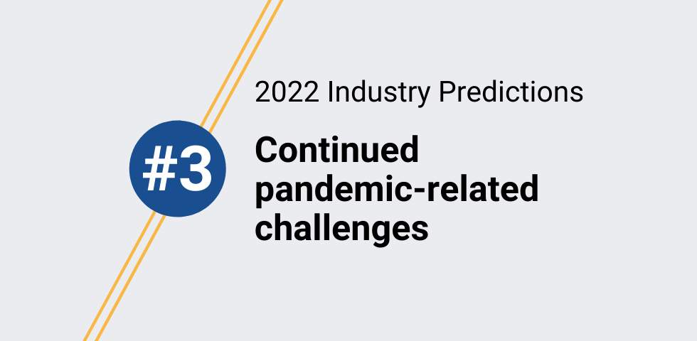 2022 Industry Prediction #3 – Continued pandemic-related challenges